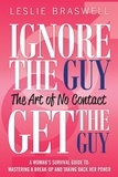  Leslie Braswell - Ignore The Guy, Get The Guy - The Art of No Contact A Woman’s Survival Guide To: Mastering a Break-up and Taking Back Her Power.