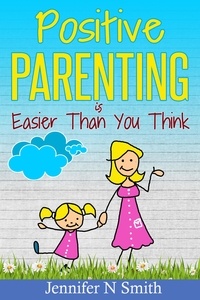  Jennifer N. Smith - Positive Parenting Is Easier Than You Think.