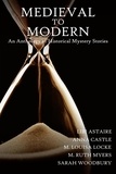  Sarah Woodbury et  M. Ruth Myers - Medieval to Modern: An Anthology of Historical Mystery Stories.