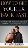 Gregg Michaelsen - How to Get Your Ex Back Fast! Toy with the Male Psyche and Get Him Back With Skills Only a Dating Coach Knows - Relationship and Dating Advice for Women Book, #4.
