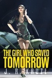  J. R. Kruze - The Girl Who Saved Tomorrow - Speculative Fiction Modern Parables.