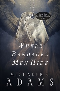  Michael R.E. Adams - Where Bandaged Men Hide - The Solemn Chanting of Jars, #1.