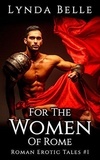  Lynda Belle - For The Women Of Rome - Roman Erotic Tales, #1.