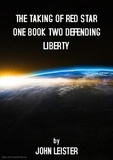  John Leister - The Taking Of Red Star One Book Two Defending Liberty - Red Star One, #1.