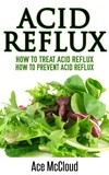  Ace McCloud - Acid Reflux: How To Treat Acid Reflux: How To Prevent Acid Reflux.