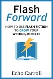 Echo Carroll - Flash Forward: How to Use Flash Fiction to Grow Your Writing Muscles.