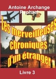 Antoine archange Raphael - Les merveilleuses chroniques d'un étranger, livre 3.