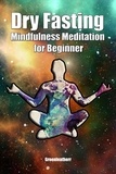  Green leatherr - Dry Fasting &amp; Mindfulness Meditation for Beginners: Guide to Miracle of Fasting &amp; Peaceful Relaxation - Healing the Body , Soul &amp; Spirit.