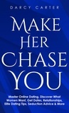  Darcy Carter - Make Her Chase You: Master Online Dating, Discover What Women Want, Get Dates, Relationships, Elite Dating Tips, Seduction Advice &amp; More.