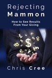  Chris Cree - Rejecting Mammon: How to See Results From Your Giving.