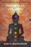 Babita Maheshwari - Doorway To Life Force:- Understanding Chakras To Empower Life.