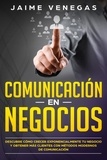  MANUEL FRAIRE - Comunicación en Negocios: Descubre Cómo Crecer Exponencialmente tu Negocio y Obtener más Clientes con Métodos Modernos de Comunicación.