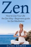  Elias Axmar - Zen: How To Live Your Life the Zen Way - Beginners Guide for Zen Meditation.