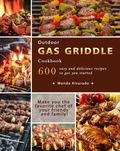  Wanda Alvarado - Outdoor Gas Griddle Cookbook : 600 easy and delicious recipes to get you started.