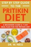  Dr. W. Ness - Step by Step Guide to the Pritikin Diet: A Beginners Guide and 7-Day Meal Plan for the Pritikin Diet.