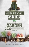  Leslie Martin - Survival Guide for Beginners and The Beginner's Vegetable Garden 2020: The Complete Beginner's Guide to Gardening and Survival in 2020.