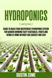  Dustin Zume - Hydroponics: Guide to Build your Inexpensive Hydroponic System for Garden Growing Tasty Vegetables, Fruits and Herbs at Home Without Soil Quickly and Easy.