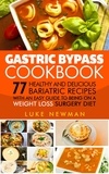  Luke Newman - Gastric Bypass Cookbook: 77 Healthy and Delicious Bariatric Recipes with an Easy Guide to Being on a Weight Loss Surgery Diet.