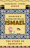  Kids Islamic Books - Prophet Ismael ; The Story of Sacrifice - Prophet Story Series.