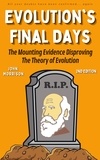  John Morrison - Evolution's Final Days: The Mounting Evidence Disproving the Theory of Evolution - Evolution Problems, Myth, Hoax, Fraud, Flaws.