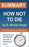  SpeedReader Summaries - Summary of How Not to Die by Dr. Michael Greger.