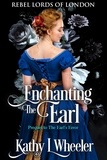  Kathy L Wheeler - Enchanting the Earl - Rebel Lords of London, #1.