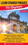  Authentic Language Books - Learn Spanish Phrases for Beginners Volume IV: Learn Spanish Phrases with Step by Step Spanish Conversations Quick and Easy in Your Car Lesson by Lesson.