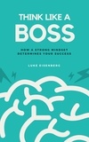  Luke Eisenberg - Think Like A Boss: How A Strong Mindset Determines Your Success.