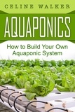  Celine Walker - Aquaponics: How to Build Your Own Aquaponic System.