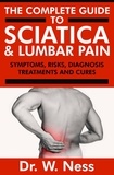  Dr. W. Ness - The Complete Guide to Sciatica &amp; Lumbar Pain: Symptoms, Risks, Diagnosis, Treatments &amp; Cures.