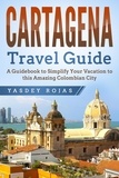 Yasdey Rojas - Cartagena Travel Guide: A Guidebook to Simplify Your Vacation to this Amazing Colombian City.