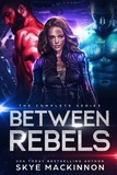  Skye MacKinnon - Between Rebels: The Complete Trilogy.