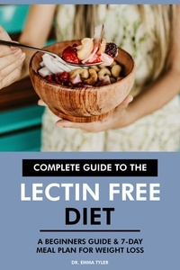  Dr. Emma Tyler - Complete Guide to the Lectin Free Diet: A Beginners Guide &amp; 7-Day Meal Plan for Weight Loss.