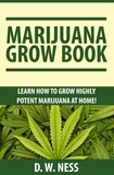  D. W. Ness - Marijuana Grow Book: Learn How To Grow Highly Potent Marijuana At Home.
