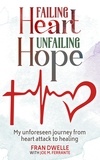  Fran Dwelle et  Joe M. Ferrante - Failing Heart, Unfailing Hope: My Unforeseen Journey from Heart Attack to Healing.