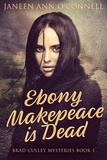  Janeen Ann O'Connell - Ebony Makepeace is Dead - Brad Culley Mysteries, #1.
