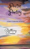  Brittany Benko - Poetic Poetry: A Short Collection of Poems.