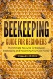  Edward Cooper - Beekeeping Guide for Beginners: The Ultimate Resource for Backyard Beekeeping and Harvesting Your Own Honey.