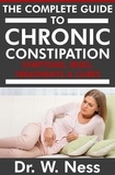  Dr. W. Ness - The Complete Guide to Chronic Constipation: Symptoms, Risks, Treatments &amp; Cures.