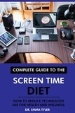  Dr. Emma Tyler - Complete Guide to the Screen Time Diet: How to Reduce Technology Use for Health and Wellness..