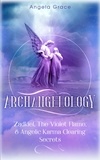  Angela Grace - Archangelology: Zadkiel, The Violet Flame, &amp; Angelic Karma Clearing Secrets - Archangelology, #1.