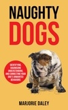  MARJORIE DALEY - Naughty Dogs: Identifying, Diagnosing, Understanding, and Correcting Your Dog's Unwanted Behaviors.