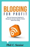  Phil C. Senior - Blogging For Profit - The No Nonsense Beginner's Blueprint To Earn Money Online With Your Blog.