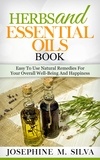 Josephine M. Silva - Herbs and Essential Oils Book: Easy to Use Natural Remedies for Your Overall Well-Being and Happiness.