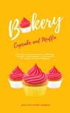  Healthy Food Lounge - Cupcake And Muffin Bakery: 100 Delicious Cupcakes &amp; Muffins Recipes From Savory, Vegetarian To Vegan In One Cookbook.