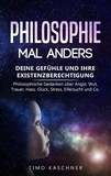  Timo Kaschner - Philosophie mal anders: Deine Gefühle und ihre Existenzberechtigung - Philosophische Gedanken über Angst, Wut, Trauer, Hass, Glück, Stress, Eifersucht und Co..