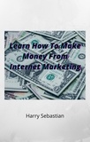  Harry Sebastian - Learn How To Make Money From Internet Marketing.