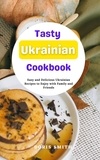  Doris Smith - Tasty Ukrainian Cookbook : Easy and Delicious Ukrainian Recipes to Enjoy with Family and Friends.