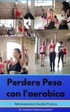 gustavo espinosa juarez et  Dr. Gustavo Espinosa Juarez - Perdere Peso con l'aerobica    Motivazione e Guida Pratica.