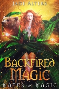  Jade Alters - Backfired Magic: A Reverse Harem Paranormal Romance - Mates &amp; Magic, #3.